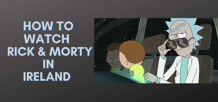 How to watch Rick and Morty From anywhere in 2023 – 5 Steps