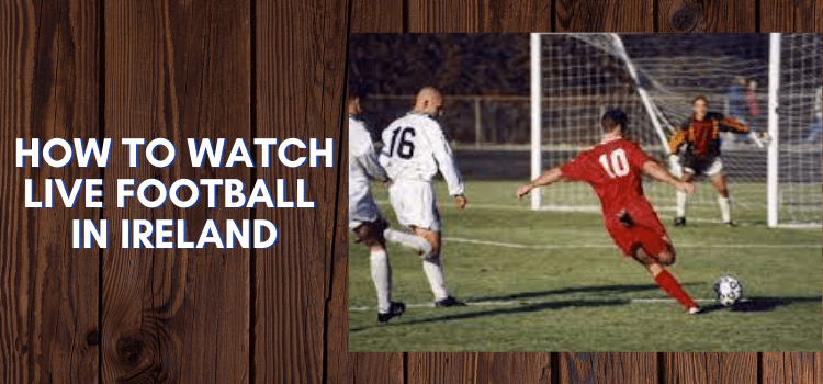 How-to-Watch-Live-Football-in-Ireland