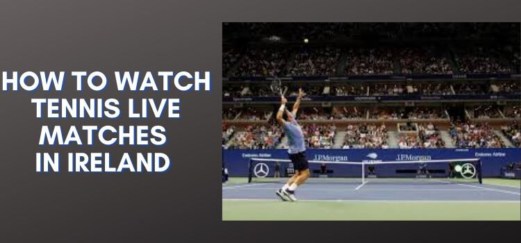 How-to-Watch-Tennis-Live-Matches-in-Ireland