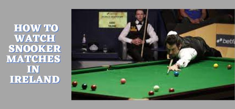 How-to-Watch-Snooker-Matches-in-Ireland
