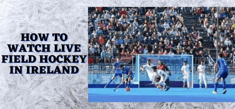 How-to-watch-live-Field-Hockey-in-ireland