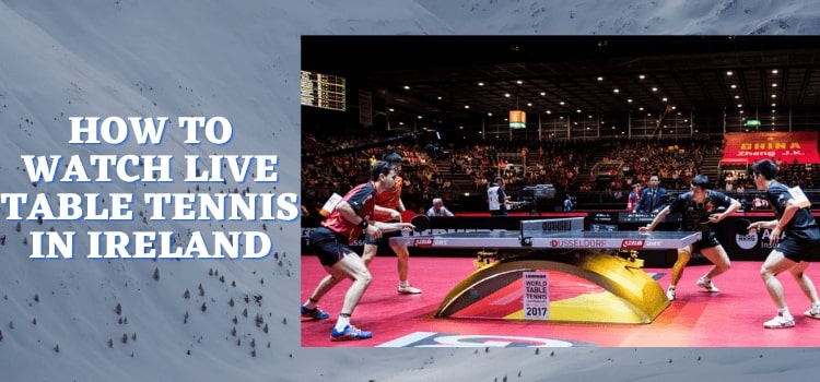 How-to-Watch-Live-Table-Tennis-In-Ireland