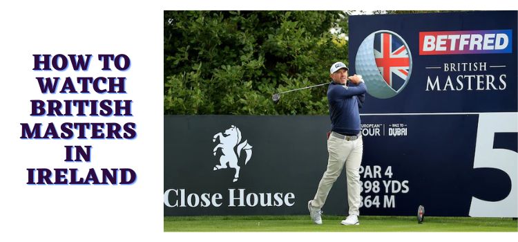 How-to-watch-British-Masters-in-Ireland