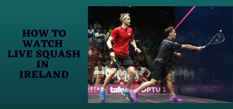 How-to-Watch-Live-Squash-in-Ireland