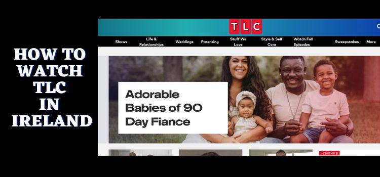 How to Watch TLC in Ireland Without Cable Mar. 2024