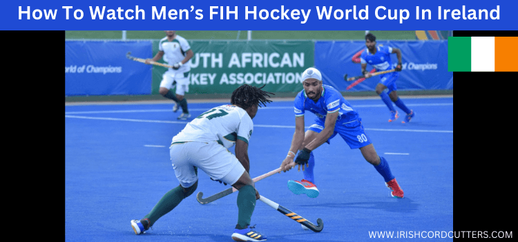 How-To-Watch-Mens-FIH-Hockey-World-Cup-In-Ireland