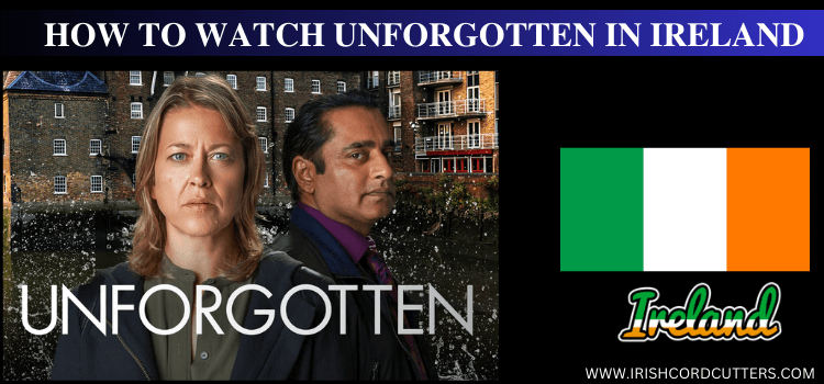 WATCH-UNFORGOTTEN-IN-IRELAND