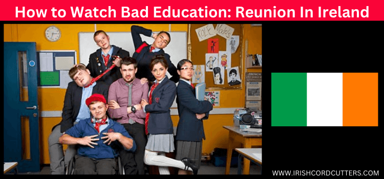 Watch-Bad-Education-Reunion-in-Ireland