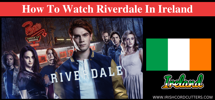 How to Watch Riverdale in Ireland for Free 2024