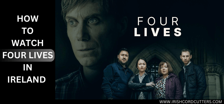 WATCH-FOUR-LIVES-IN-IRELAND