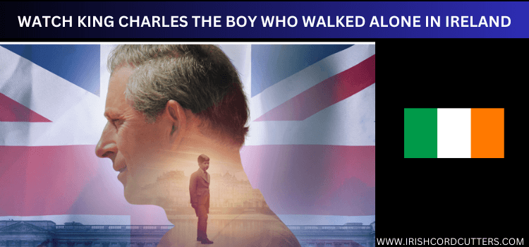 watch-king-charles-the-boy-who-walked-alone-in-ireland