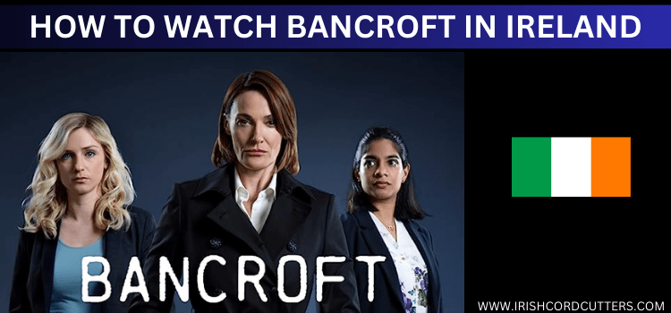 watch-bancroft-in-ireland