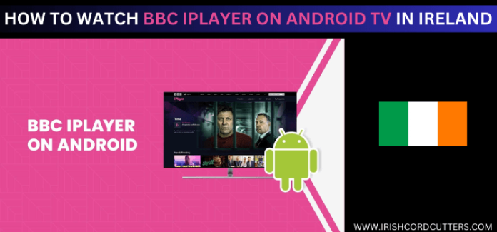 How to Watch BBC iPlayer on Android TV in Ireland [2026]