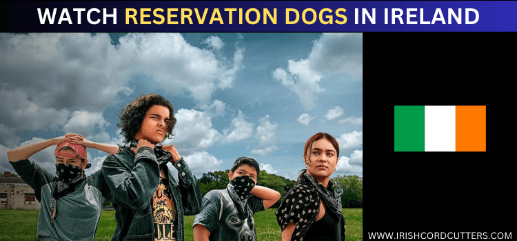 WATCH-RESERVATION-DOGS-IN-IRELAND