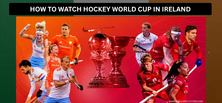 HOW-TO-WATCH-HOCKEY-WORLD-CUP-IN-IRELAND-