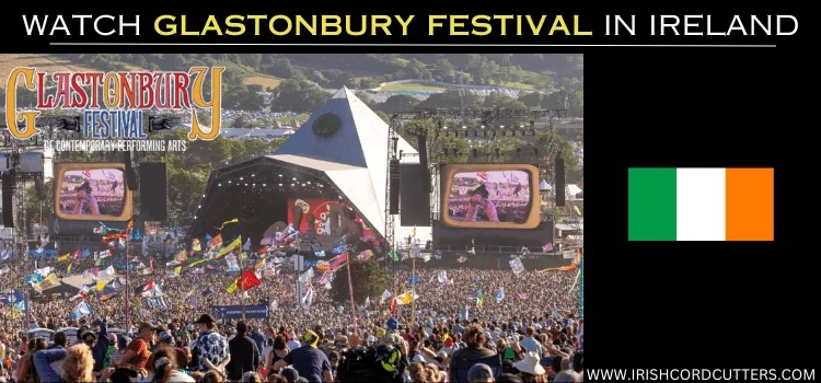 WATCH-GLASTONBURY-FESTIVAL-IN-IRELAND