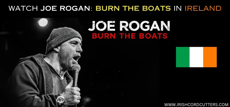 WATCH-JOE-ROGAN-BURN-THE-BOATS-IN-IRELAND