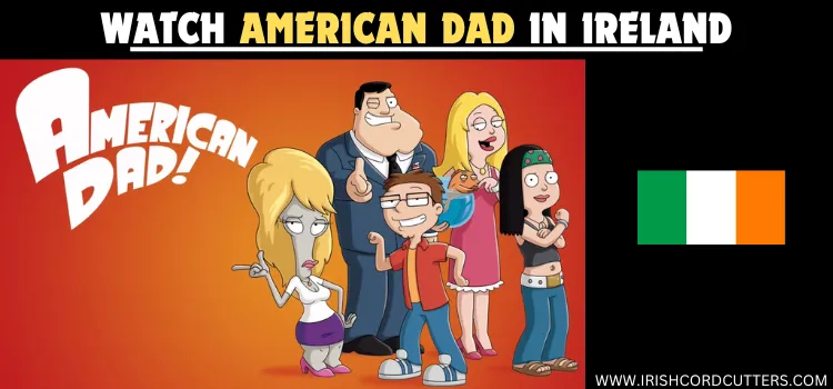 WATCH-AMERICAN-DAD-IN-IRELAND