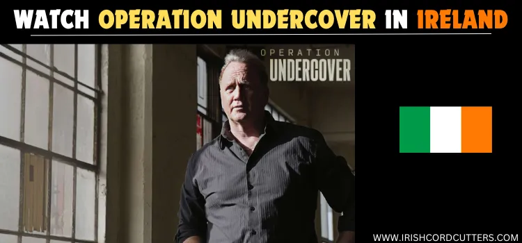 WATCH-OPERATION-UNDERCOVER-IN-IRELAND