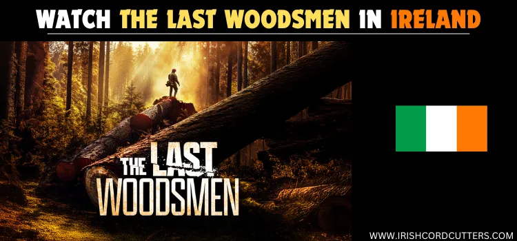 WATCH-THE-LAST-WOODSMEN-IN-IRELAND