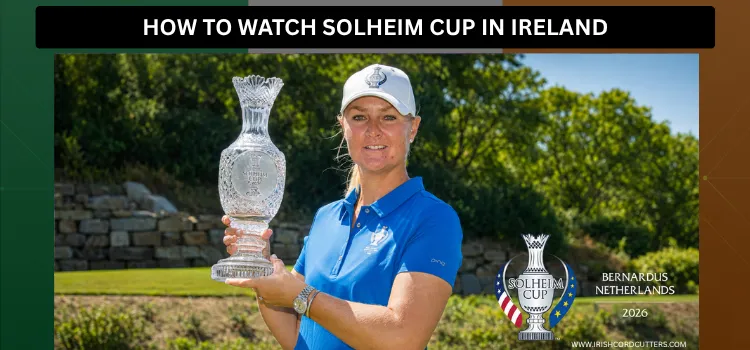 HOW-TO-WATCH-SOLHEIM-CUP-IN-IRELAND (1)