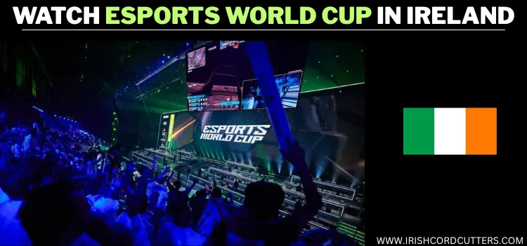 WATCH-ESPORTS-WORLD-CUP-IN-IRELAND