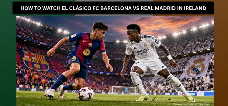 HOW-TO-WATCH-EL-CLÁSICO-FC-BARCELONA-VS-REAL-MADRID-IN-IRELAND (1)