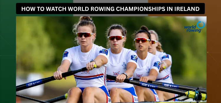 HOW-TO-WATCH-WORLD-ROWING-CHAMPIONSHIPS-IN-IRELAND-