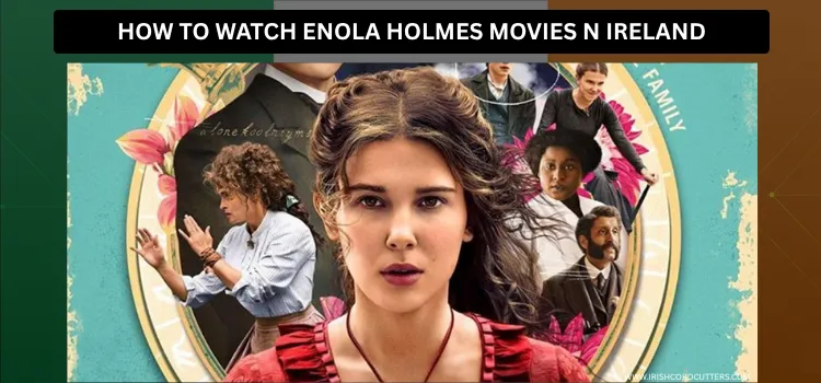 HOW-TO-WATCH-ENOLA HOLMES-MOVIES-IN-IRELAND-1